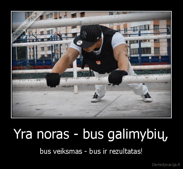 Yra noras - bus galimybių,