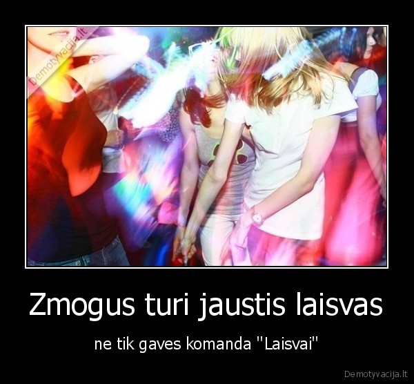 Zmogus turi jaustis laisvas