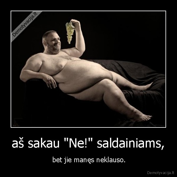 aš sakau &quot;Ne!&quot; saldainiams,