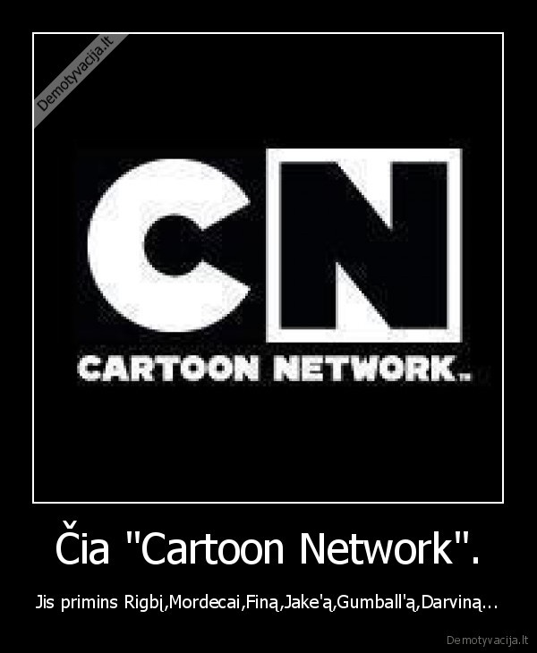 Čia &quot;Cartoon Network&quot;.