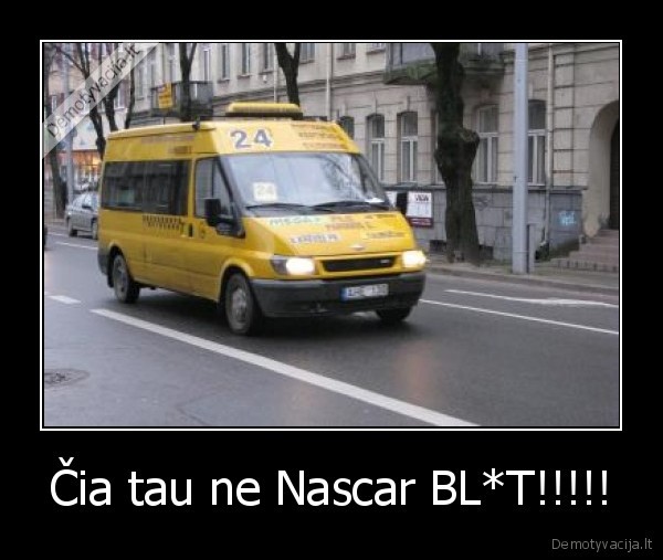 Čia tau ne Nascar BL*T!!!!!