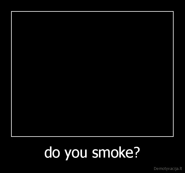 do you smoke?