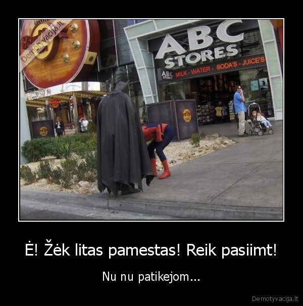 Ė! Žėk litas pamestas! Reik pasiimt!