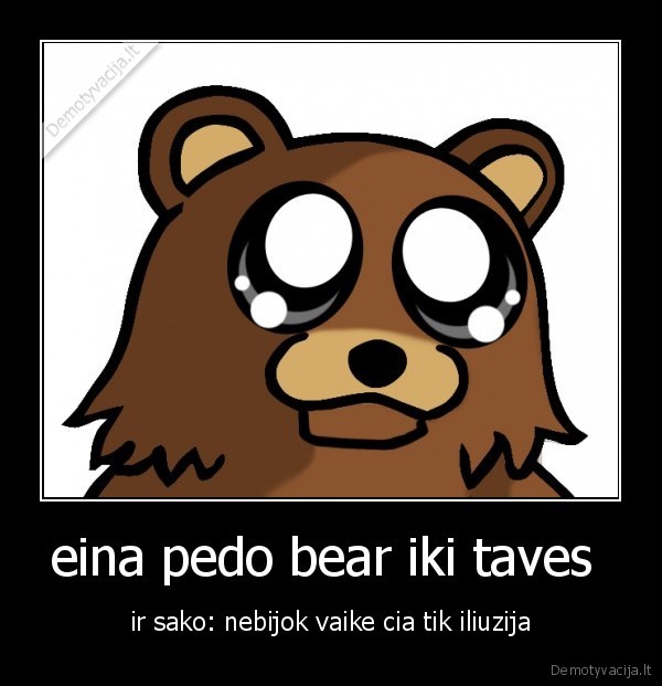 eina pedo bear iki taves 