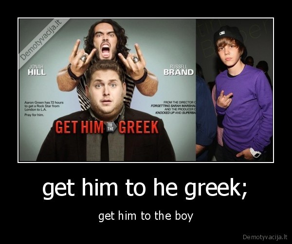 get him to he greek;