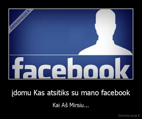 įdomu Kas atsitiks su mano facebook