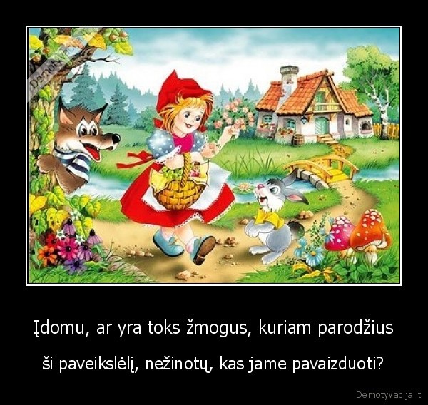 Įdomu, ar yra toks žmogus, kuriam parodžius