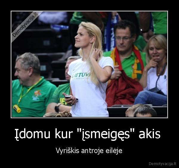 Įdomu kur &quot;įsmeigęs&quot; akis 