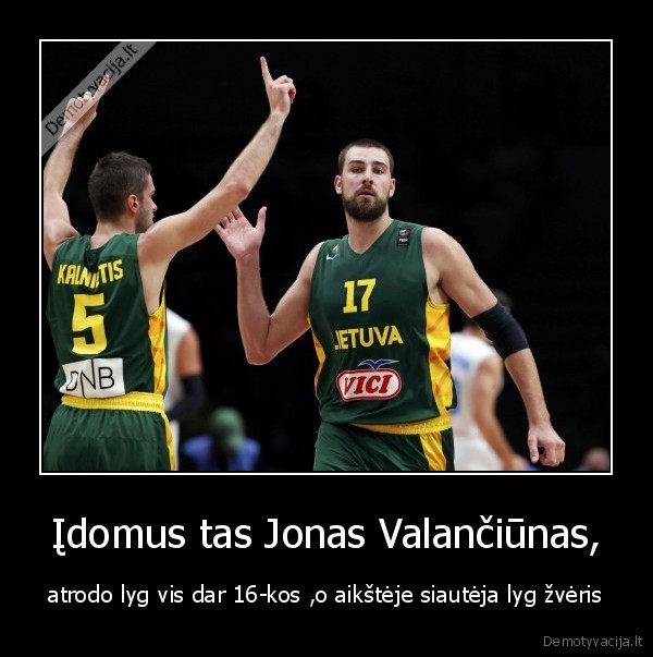 Įdomus tas Jonas Valančiūnas,