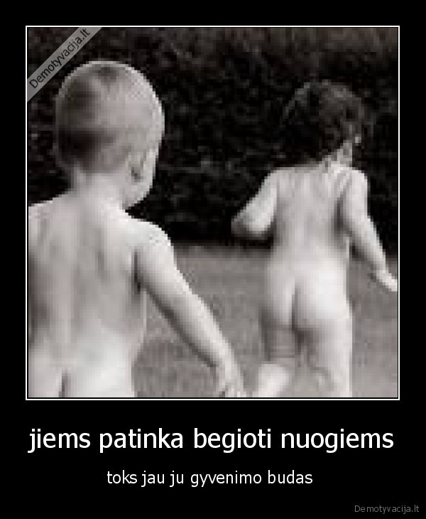 jiems patinka begioti nuogiems