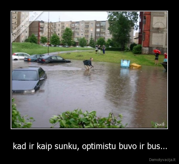 kad ir kaip sunku, optimistu buvo ir bus...