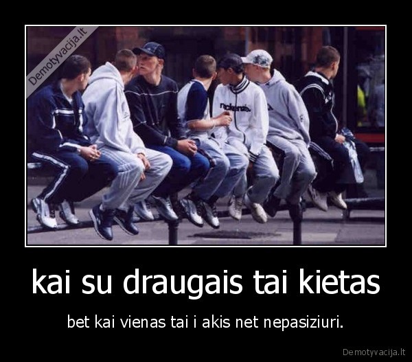 kai su draugais tai kietas