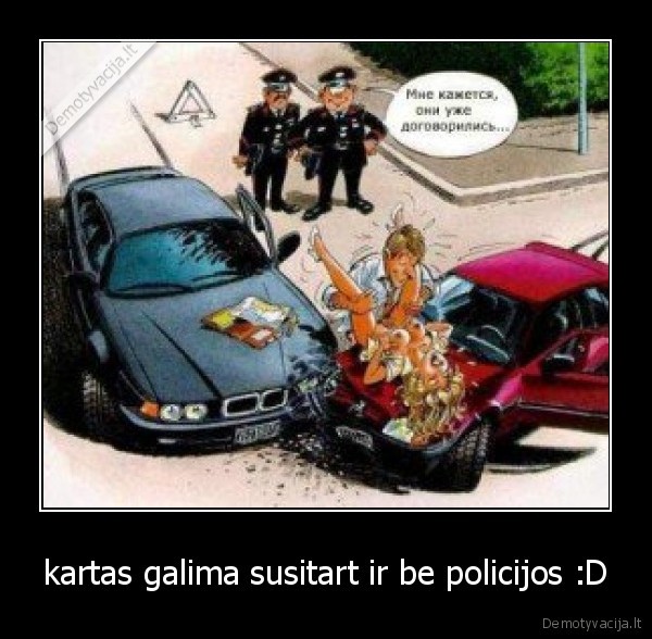 kartas galima susitart ir be policijos :D