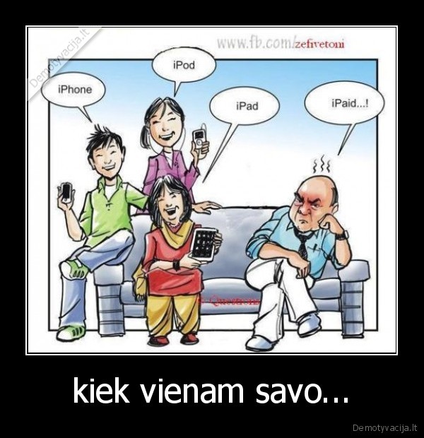 kiek vienam savo...