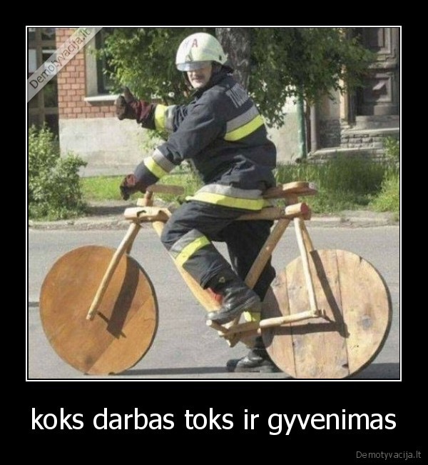 koks darbas toks ir gyvenimas