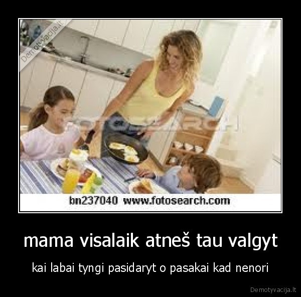 mama visalaik atneš tau valgyt