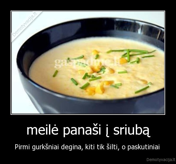 meilė panaši į sriubą