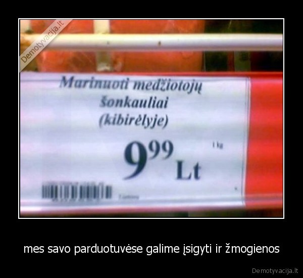 mes savo parduotuvėse galime įsigyti ir žmogienos