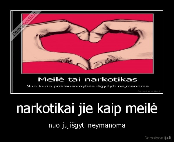 narkotikai jie kaip meilė