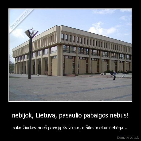 nebijok, Lietuva, pasaulio pabaigos nebus!