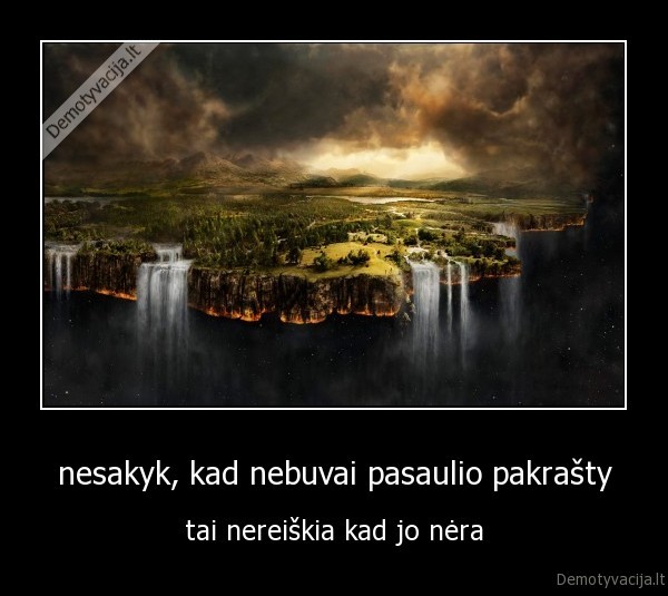 nesakyk, kad nebuvai pasaulio pakrašty