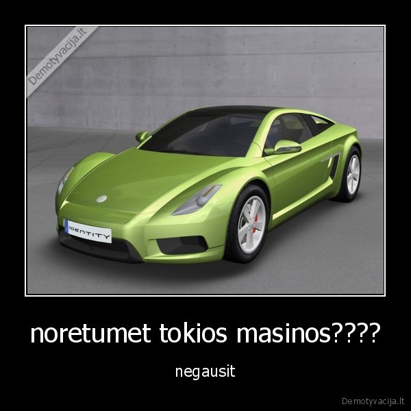 noretumet tokios masinos????