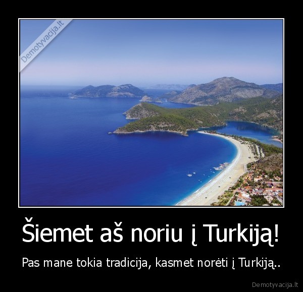 Šiemet aš noriu į Turkiją!