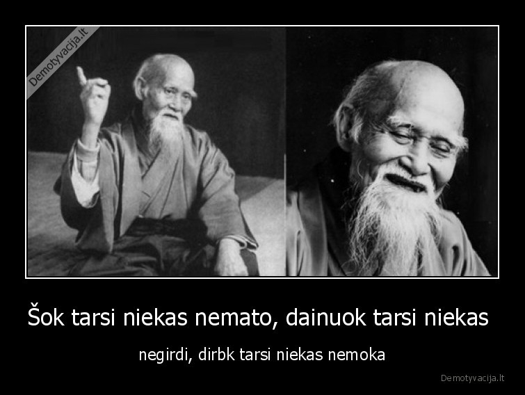 dirbk,tarsi,niekas,nemoka,sok,nemato,dainuok,negirdi