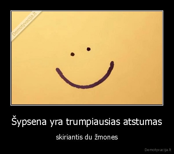 Šypsena yra trumpiausias atstumas