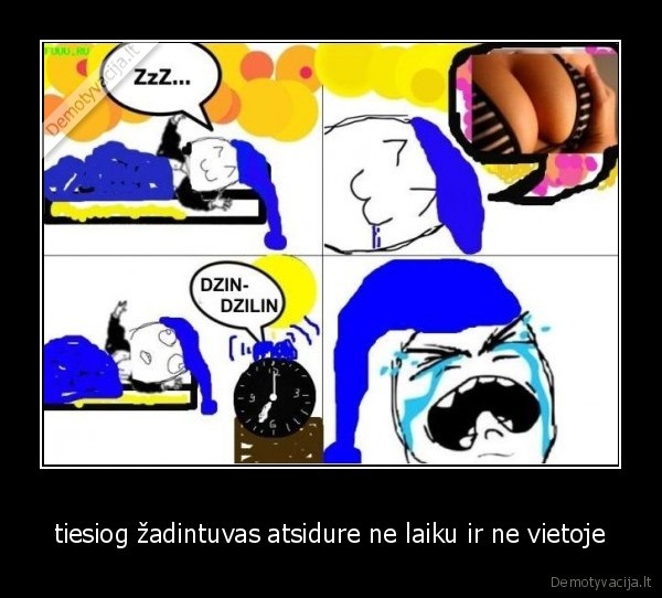 tiesiog žadintuvas atsidure ne laiku ir ne vietoje