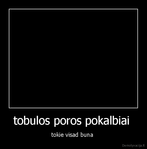 tobulos poros pokalbiai 