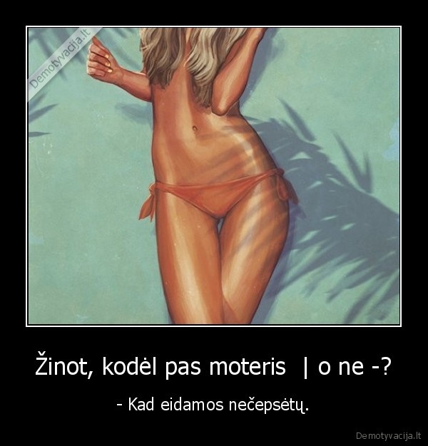 Žinot, kodėl pas moteris  | o ne -?