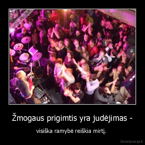 Žmogaus prigimtis yra judėjimas -