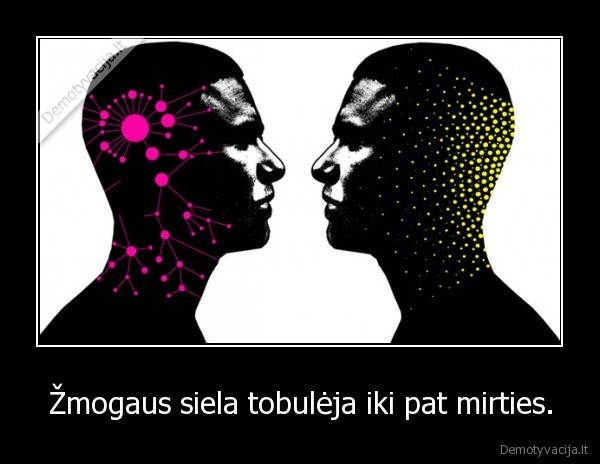 Žmogaus siela tobulėja iki pat mirties.