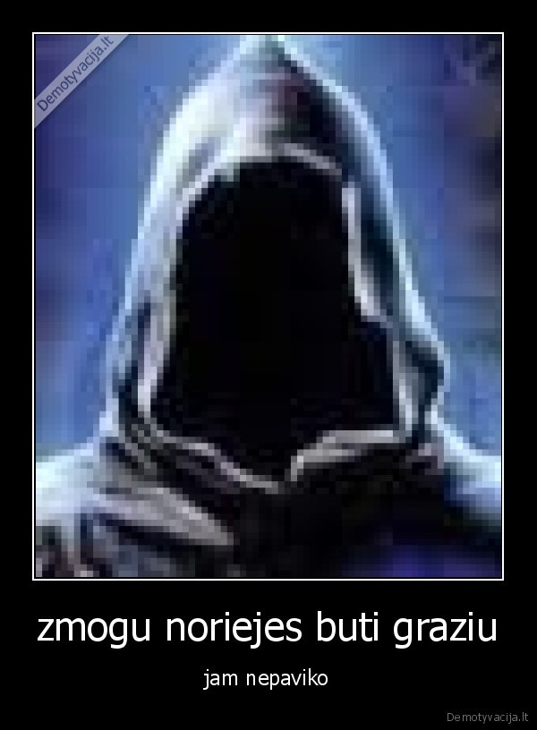 zmogu noriejes buti graziu