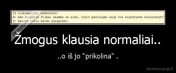 Žmogus klausia normaliai..