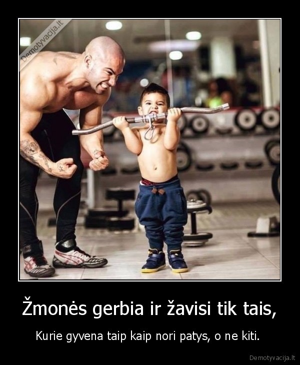 Žmonės gerbia ir žavisi tik tais,