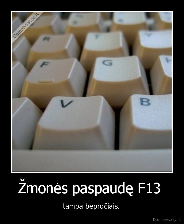 Žmonės paspaudę F13 