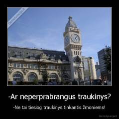 -Ar neperprabrangus traukinys? - -Ne tai tiesiog traukinys tinkantis žmoniems!