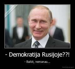 - Demokratija Rusijoje??! - - Baikit, nemanau...