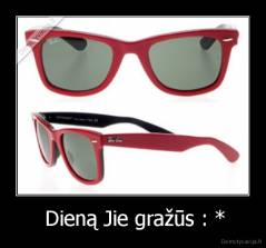  Dieną Jie gražūs : * - 