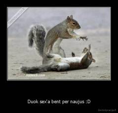    - Duok sex'a bent per naujus :D