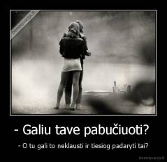 - Galiu tave pabučiuoti?  - - O tu gali to neklausti ir tiesiog padaryti tai?