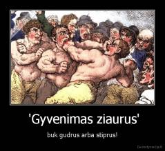  'Gyvenimas ziaurus' - buk gudrus arba stiprus!