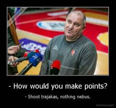 - How would you make points? - - Shoot trajakas, nothing nebus.