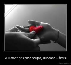 •	Imant prisipildo saujos, duodant – širdis. - 