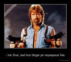 - Juk žinai ,kad bus blogai jai nepaspausi like. - 