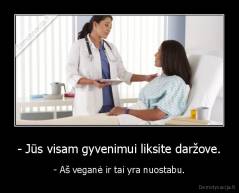 - Jūs visam gyvenimui liksite daržove. - - Aš veganė ir tai yra nuostabu.