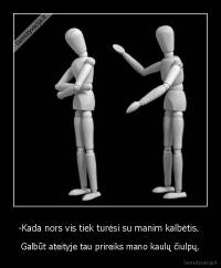 -Kada nors vis tiek turėsi su manim kalbėtis.  - Galbūt ateityje tau prireiks mano kaulų čiulpų.