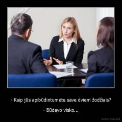 - Kaip jūs apibūdintumėte save dviem žodžiais? - - Būdavo visko...